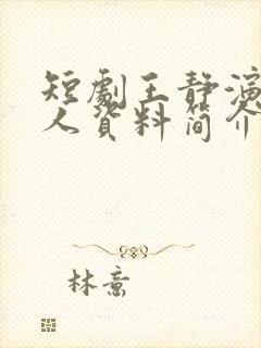 短剧王静演员个人资料简介