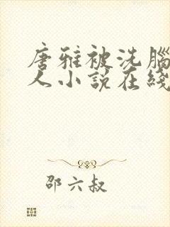 唐雅被洗脑叫主人小说在线阅读