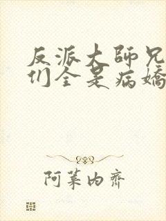 反派大师兄师妹们全是病娇动态漫