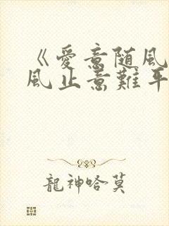 《爱意随风起.风止意难平》