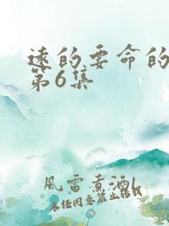 远的要命的爱情第6集