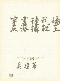 穿书后我娇养了反派摄政王免费阅读全文