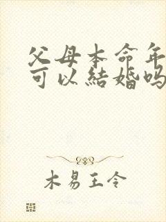 父母本命年孩子可以结婚吗