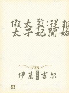 假太监:从推倒太子妃开始免费阅读全文小说