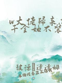 w大佬归来,假千金她不装了》小说