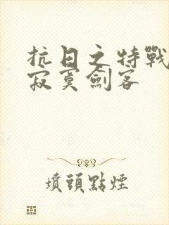 抗日之特战兵王寂寞剑客