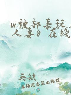 w被部长玩弄的人妻》在线