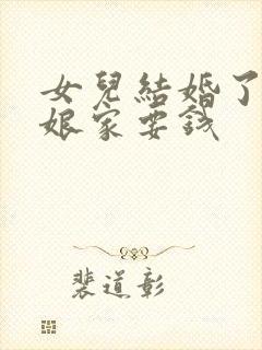 女儿结婚了还问娘家要钱