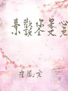 喜欢你是心说的小说全文免费阅读