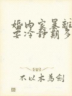 婚内家暴离婚需要冷静期多久