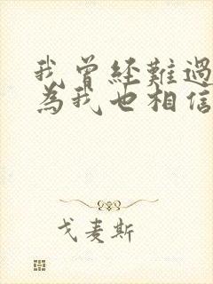 我曾经难过的因为我也相信是什么歌