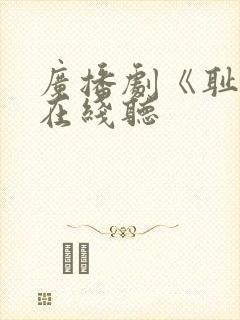 广播剧《耻度》在线听