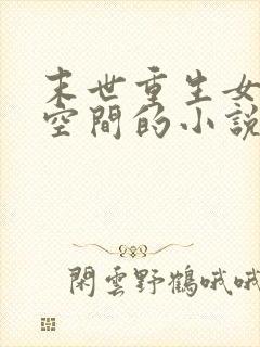 末世重生女主有空间的小说