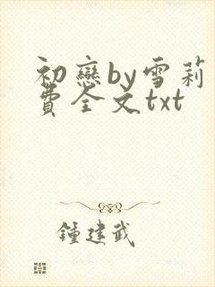 初恋by雪莉免费全文txt