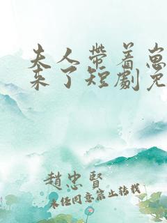 夫人带着崽崽回来了短剧免费观看全集