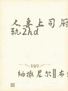 人妻上司厨房出轨2hd