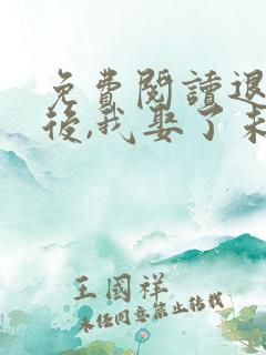 免费阅读退婚之后,我娶了未婚妻祖宗