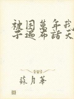 被困万年我的弟子遍布诸天万界小说