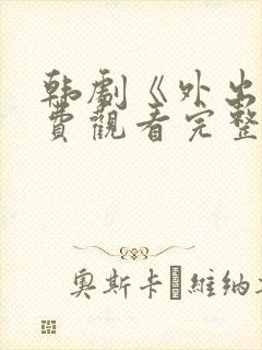 韩剧《外出》免费观看完整版