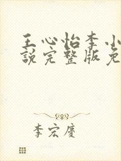 王心怡李小江小说完整版免费阅读