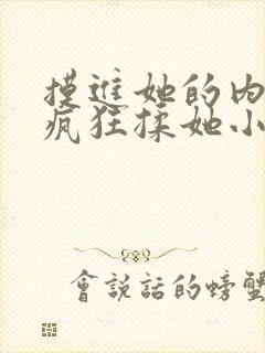 摸进她的内裤里疯狂揉她小说片段