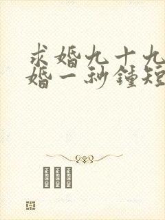求婚九十九次离婚一秒钟短剧免费全集