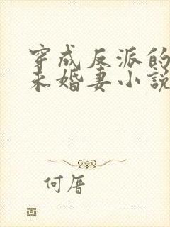 穿成反派的作死未婚妻小说