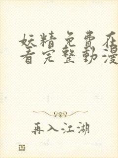 妖精免费在线观看完整动漫入口