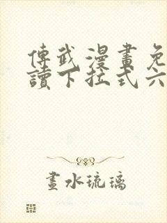 传武漫画免费阅读下拉式六漫画