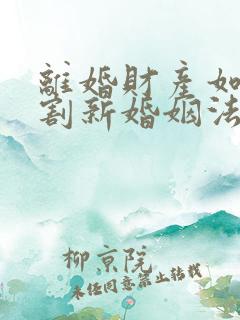 离婚财产如何分割新婚姻法2022年一方出轨