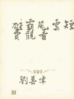 雄霸风云短剧免费观看