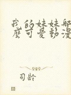 我的妹妹哪有这么可爱动漫