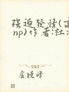 强迫发情(高h np)作者:杜冷丁