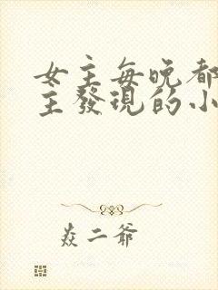 女主每晚都被男主发现的小说