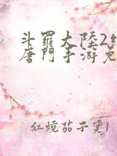 斗罗大陆2绝世唐门手游免费