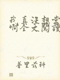 我真没想当皇帝啊全文阅读阅读