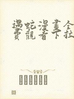 遇蛇漫画全集免费观看下拉式