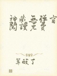 神藏无弹窗全文阅读免费