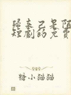 归来己是陌生人短剧的免费观看