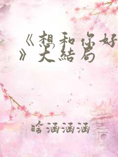 《想和你好好的》大结局