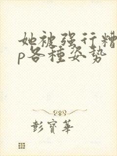 她被强行糟蹋np各种姿势