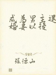 成为男主退婚未婚妻以后