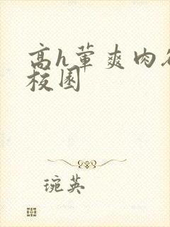 高h荤爽肉欲文校园