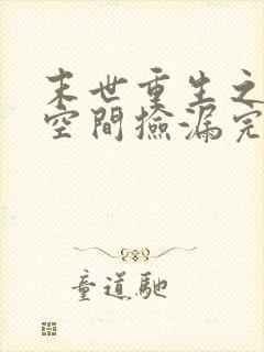 末世重生之带着空间捡漏完结