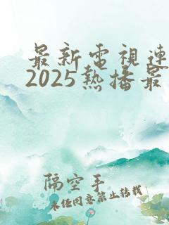 最新电视连续剧2025热播最火剧