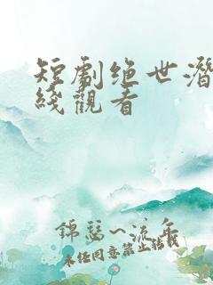 短剧绝世潜龙在线观看