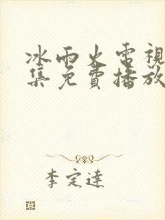 冰雨火电视剧全集免费播放完整版