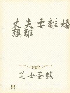 丈夫要离婚我不想离