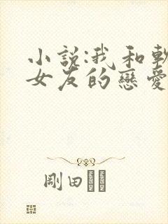 小说:我和软萌女友的恋爱日常