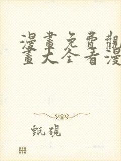 漫画免费观看漫画大全看漫画下拉式